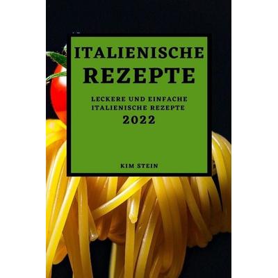ITALIENISCHE REZEPTE 2022, Taschenbuch von Kim Stein, Anna Kovács, 978-1-80350-716-3