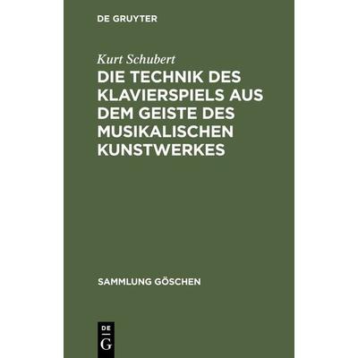 Die Technik des Klavierspiels aus dem Geiste des musikalischen Kunstwerkes, Gebundene Ausgabe von Kurt Schubert, De Gruyter, 978-3-11-127660-1