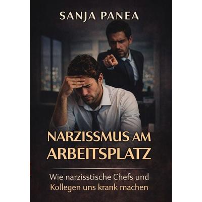 Narzissmus-Analyse-Reihe / Narzissmus am Arbeitsplatz, Taschenbuch von Sanja Panea, Epubli, 978-3-565-77203-2
