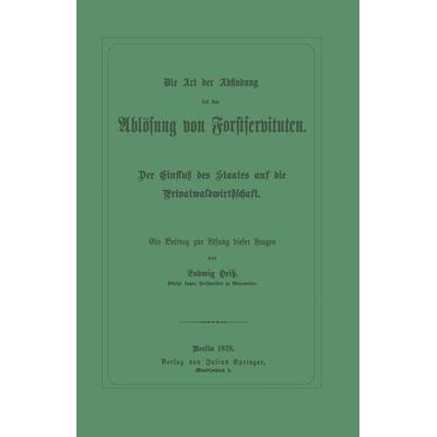 Die Art der Abfindung bei der Ablösung von Forstservituten, Taschenbuch von Ludwig Heiss, Springer Berlin, 978-3-642-93990-7