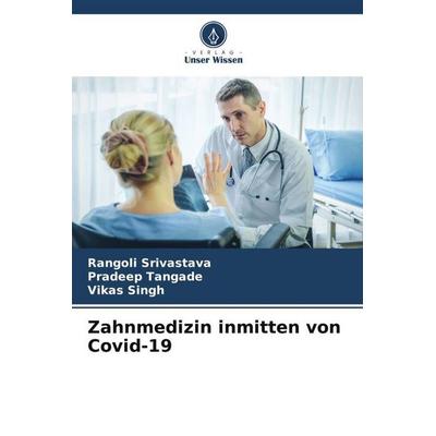 Zahnmedizin inmitten von Covid-19, Taschenbuch von Rangoli Srivastava,Pradeep Tangade,Vikas Singh, Verlag Unser Wissen, 978-620-6-00007-5