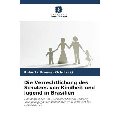 Die Verrechtlichung des Schutzes von Kindheit und Jugend in Brasilien, Taschenbuch von Roberta Brenner Ochulacki, Verlag Unser Wissen,