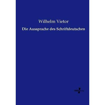 Die Aussprache des Schriftdeutschen, Taschenbuch von Wilhelm Vietor, Vero Verlag, 978-3-7372-1831-3