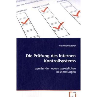 Hochreutener Yves: Die Prüfung des Internen Kontrollsystems, Taschenbuch von Yves Hochreutener, VDM, 978-3-639-08069-8