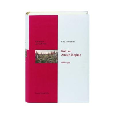Köln im Ancien Régime. 1686-1794, Gebundene Ausgabe von Gerd Schwerhoff, Greven, 978-3-7743-0450-5