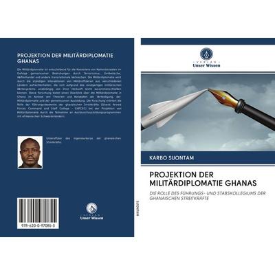 PROJEKTION DER MILITÄRDIPLOMATIE GHANAS, Taschenbuch von Karbo Suontam, Sciencia Scripts, 978-620-0-97085-5