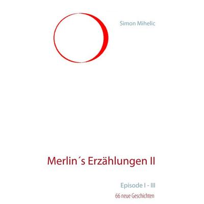 Merlin´s Erzählungen II, Taschenbuch von Simon Mihelic, BoD – Books on Demand, 978-3-7357-7077-6