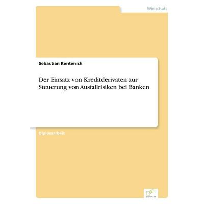 Der Einsatz von Kreditderivaten zur Steuerung von Ausfallrisiken bei Banken, Taschenbuch von Sebastian Kentenich, GRIN, 978-3-8386-3841-6