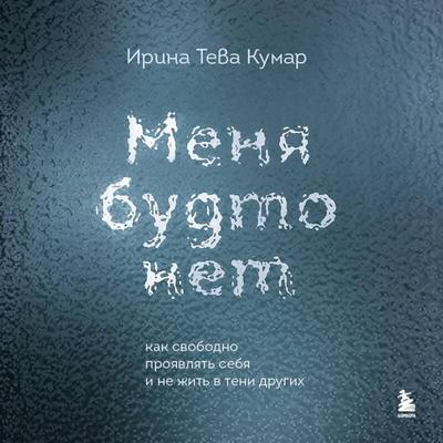 Menya budto net. Kak svobodno proyavlyat sebya i ne zhit v teni drugih - Irina Teva Kumar, Audio, 9785042354700