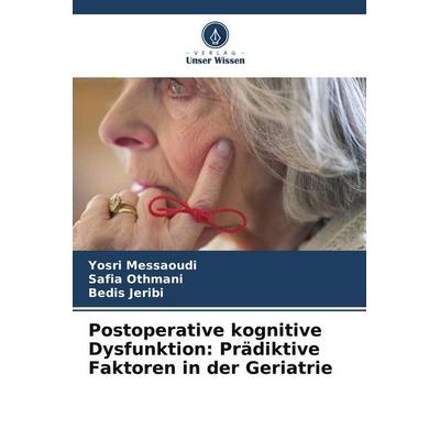 Postoperative kognitive Dysfunktion: Prädiktive Faktoren in der Geriatrie, Taschenbuch von Yosri Messaoudi,Safia Othmani,Bedis Jeribi, Verlag Unser