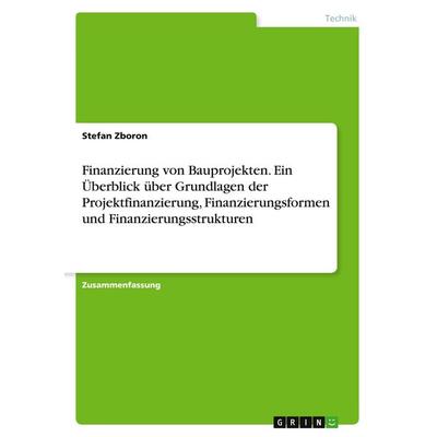 Finanzierung von Bauprojekten. Ein Überblick über Grundlagen der Projektfinanzierung, Finanzierungsformen und Finanzierungsstrukturen, Taschenbuch von
