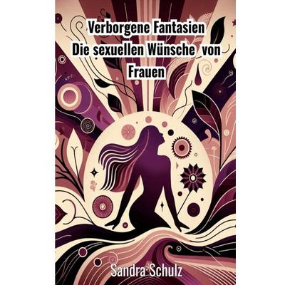 Verborgene Fantasien, Taschenbuch von Sandra Schulz, Epubli, 978-3-8197-7120-0