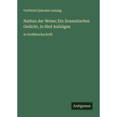 Nathan der Weise; Ein Dramatisches Gedicht, in fünf Aufzügen, Taschenbuch von Gotthold Ephraim Lessing, Antigonos Verlag, 978-3-388-07732-1