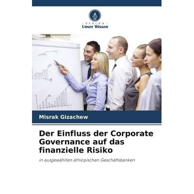 Der Einfluss der Corporate Governance auf das finanzielle Risiko, Taschenbuch von Misrak Gizachew, Verlag Unser Wissen, 978-620-5-41002-8