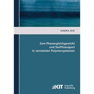 Zum Phasengleichgewicht und Stofftransport in vernetzten Polymersystemen, Taschenbuch von Sandra Jeck, KIT Scientific Publishing, 978-3-86644-891-9