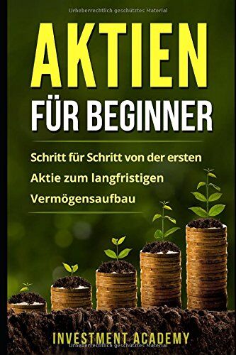 Investment Academy - Aktien für Beginner: Schritt für Schritt von der ersten Aktie zum langfristigen Vermögensaufbau - Preis vom 09.10.2026 07:28:09 h