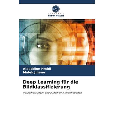 Deep Learning für die Bildklassifizierung, Taschenbuch von Alaeddine Hmidi,Malek Jihene, Verlag Unser Wissen, 978-620-4-06140-5
