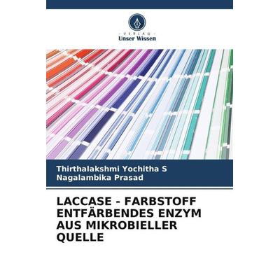 LACCASE - FARBSTOFF ENTFÄRBENDES ENZYM AUS MIKROBIELLER QUELLE, Taschenbuch von Thirthalakshmi Yochitha S.,Nagalambika Prasad, Verlag Unser Wissen,
