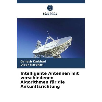 Intelligente Antennen mit verschiedenen Algorithmen für die Ankunftsrichtung, Taschenbuch von Ganesh Karbhari,Dipak Karbhari, Verlag Unser Wissen,