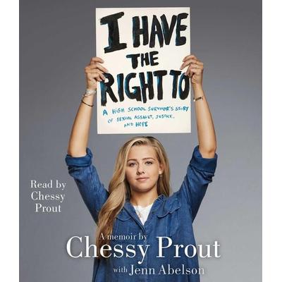 I Have the Right to: A High School Survivor's Story of Sexual Assault, Justice, and Hope - Chessy Prout,Jenn Abelson, CD, 9781508249108