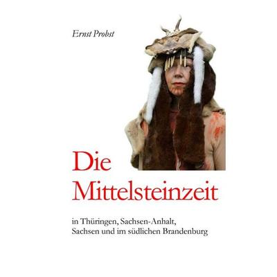 Die Mittelsteinzeit in Thüringen, Sachsen-Anhalt, Sachsen und im südlichen Brandenburg, Gebundene Ausgabe von Ernst Probst, Tredition,