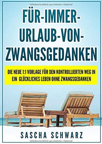 Sascha Schwarz - Für immer Urlaub von Zwangsgedanken: Die neue 1:1 Vorlage für den kontrollierten Weg in ein glückliches Leben ohne Zwangsgedanken - Preis vom 09.10.2026 07:28:09 h