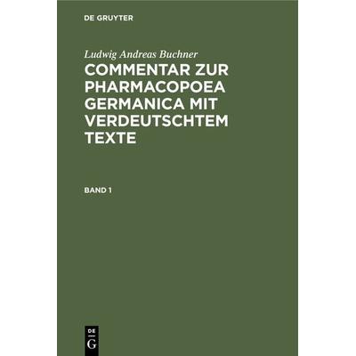Commentar zur Pharmacopoea Germanica mit verdeutschtem Texte. Band 1, Gebundene Ausgabe von Ludwig Andreas Buchner, De Gruyter Oldenbourg,
