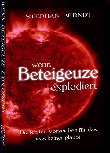 Stephan Berndt - Wenn Beteigeuze explodiert: Die letzten Vorzeichen für das, was keiner glaubt - Preis vom 09.10.2026 07:28:09 h