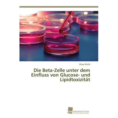 Die Beta-Zelle unter dem Einfluss von Glucose- und Lipidtoxizität, Taschenbuch von Oliver Kluth, Südwestdeutscher Verlag für Hochschulschriften,