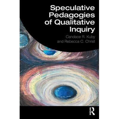 Speculative Pedagogies of Qualitative Inquiry, Taschenbuch von Candace R. Kuby,Rebecca C. Christ, Taylor and Francis, 978-0-367-25046-1