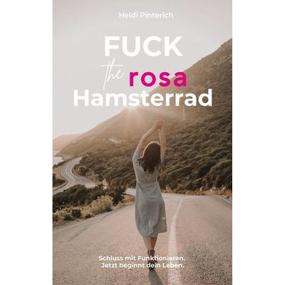 Fuck the rosa Hamsterrad, Taschenbuch von Heidi Pinterich, BoD – Books on Demand, 978-3-695-12001-7