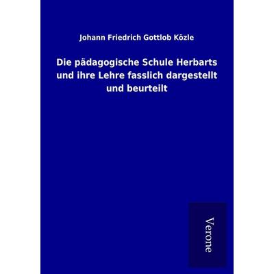 Die pädagogische Schule Herbarts und ihre Lehre fasslich dargestellt und beurteilt, Taschenbuch von Johann Friedrich Gottlob Közle, BoD - Books on