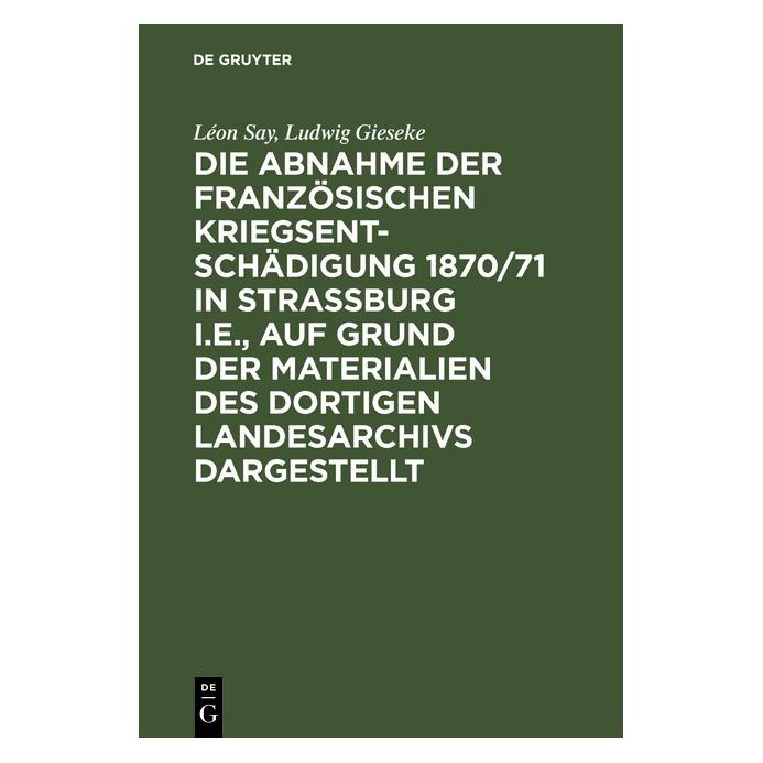 De Gruyter Say:Die Abnahme der französischen Krieg (Deutsch, Hardcover, Léon Say, Ludwig Gieseke, Max Schraut) (67775225)