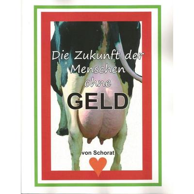 Die Zukunft der Menschen ohne GELD, Taschenbuch von Wolfgang Schorat, Tonstrom, 978-3-932209-52-9
