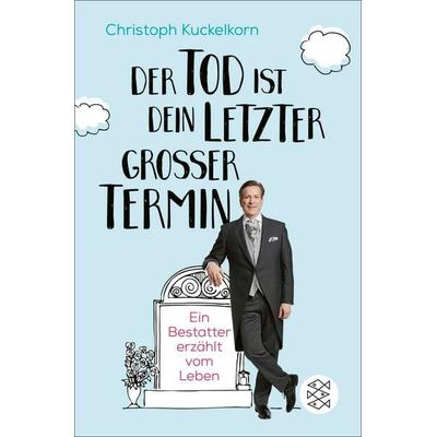 »Der Tod ist dein letzter großer Termin«, Taschenbuch von Christoph Kuckelkorn, Fischer Taschenbuch Verlag
