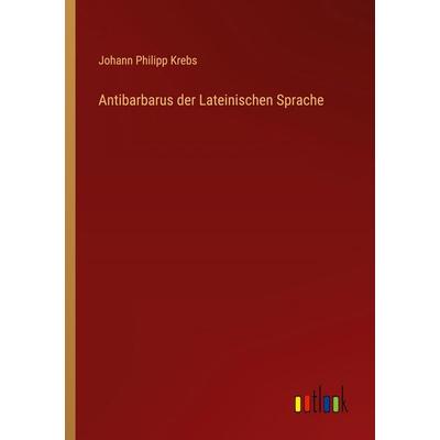 Antibarbarus der Lateinischen Sprache, Taschenbuch von Johann Philipp Krebs, Outlook, 978-3-368-55472-9