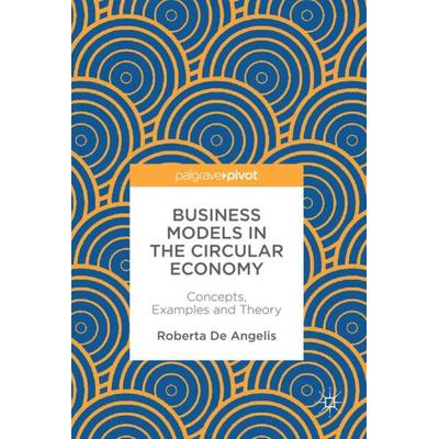 Business Models in the Circular Economy, Gebundene Ausgabe von Roberta De Angelis, Springer, 978-3-319-75126-9