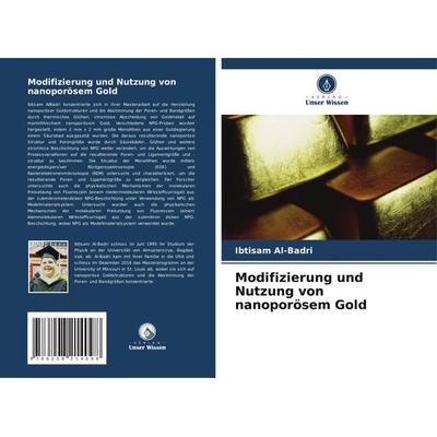 Modifizierung und Nutzung von nanoporösem Gold, Taschenbuch von Ibtisam Al-Badri, Verlag Unser Wissen, 978-620-8-21409-8
