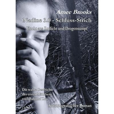 Nadine - 3.0 Schluss-Strich - Flucht aus Rotlich und Drogensumpf - Die wahre Geschichte des ersten Mädchens vom Bahnhof Zoo - Autobiografischer Roman,