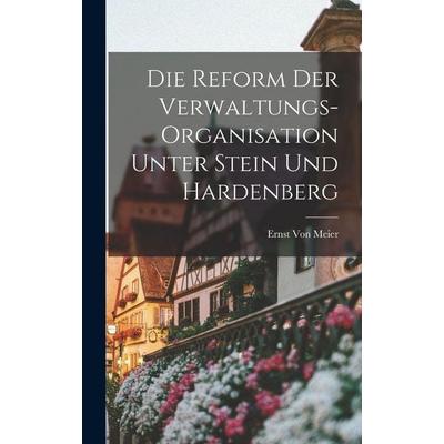 Die Reform Der Verwaltungs-Organisation Unter Stein Und Hardenberg, Gebundene Ausgabe von Ernst Meier, Legare Street Press, 978-1-01-800943-8
