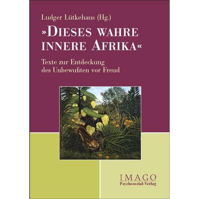 'Dieses wahre innere Afrika'; Taschenbuch von Ludger Lütkehaus, Psychosozial, 978-3-89806-397-5