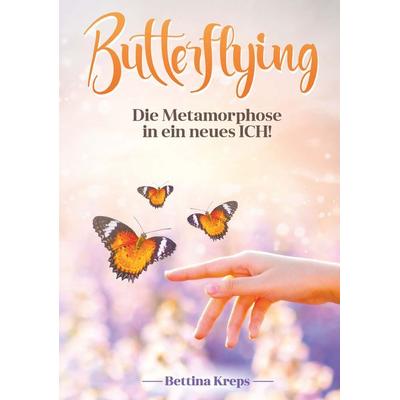 Butterflying - Die Metamorphose in ein neues Ich, Gebundene Ausgabe von Bettina Kreps, Buchschmiede, 978-3-99139-442-6