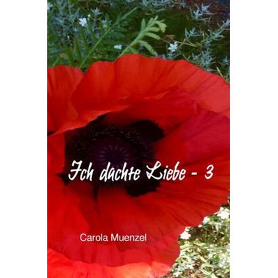Ich dachte Liebe / Ich dachte Liebe - 3, Taschenbuch von Carola Muenzel, Epubli, 978-3-7529-5651-1