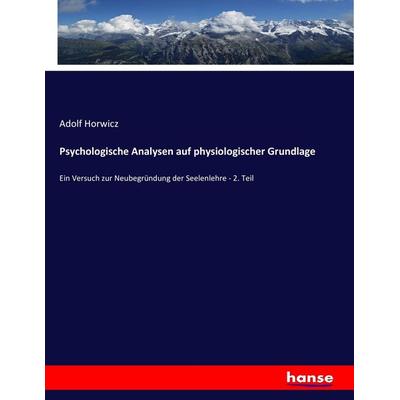 Psychologische Analysen auf physiologischer Grundlage, Taschenbuch von Adolf Horwicz, Hansebooks, 978-3-7434-9901-0