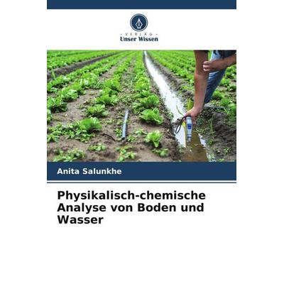 Physikalisch-chemische Analyse von Boden und Wasser, Taschenbuch von Anita Salunkhe, Verlag Unser Wissen, 978-620-6-43301-9