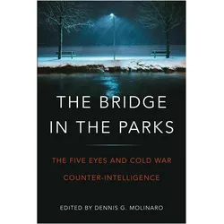 The Bridge in the Parks: The Five Eyes and Cold War Counter-Intelligence, Sachbücher von Dennis G. Molinaro