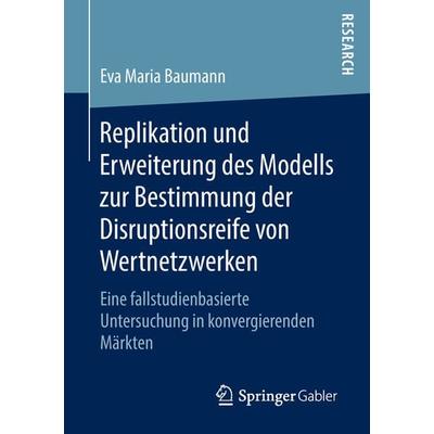 Replikation und Erweiterung des Modells zur Bestimmung der Disruptionsreife von Wertnetzwerken, Taschenbuch von Eva Maria Baumann, Springer Fachmedien