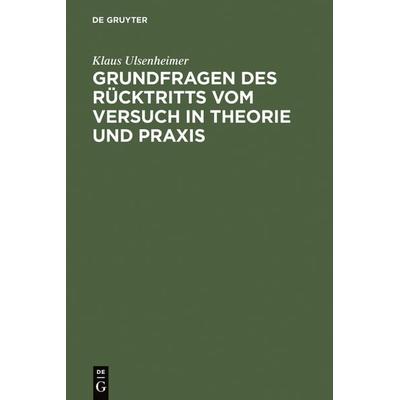 Grundfragen des Rücktritts vom Versuch in Theorie und Praxis, Gebundene Ausgabe von Klaus Ulsenheimer, De Gruyter, 978-3-11-006509-1