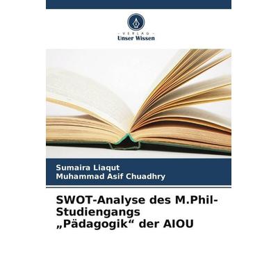 SWOT-Analyse des M.Phil-Studiengangs 'Pädagogik' der AIOU, Taschenbuch von Sumaira Liaqut,Muhammad Asif Chuadhry, Verlag Unser Wissen,