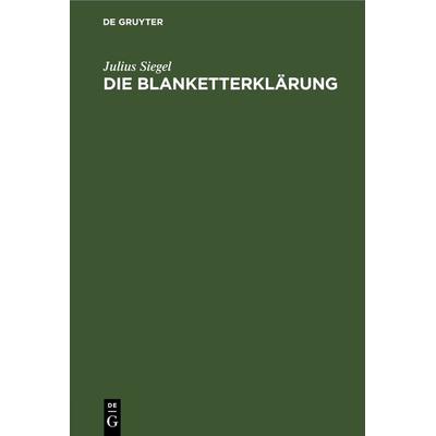 Die Blanketterklärung, Gebundene Ausgabe von Julius Siegel, De Gruyter, 978-3-11-263831-6